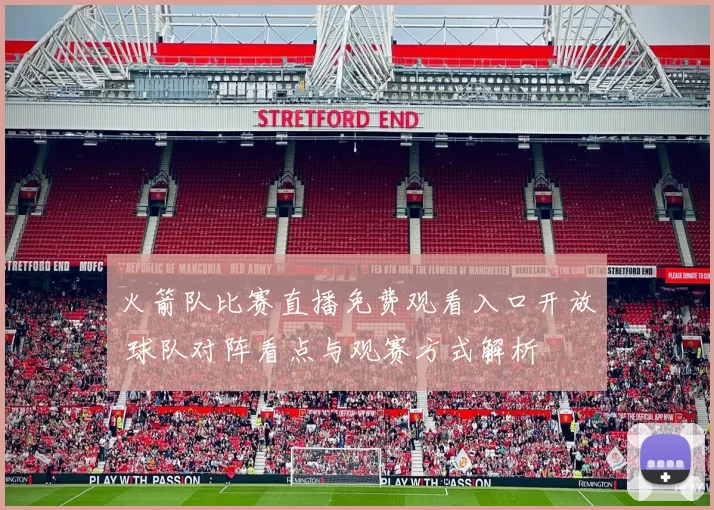 火箭队比赛直播免费观看入口开放 球队对阵看点与观赛方式解析