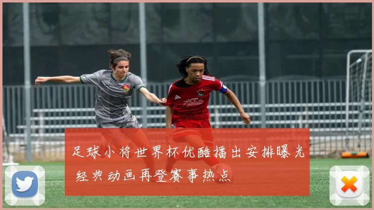 足球小将世界杯优酷播出安排曝光 经典动画再登赛事热点