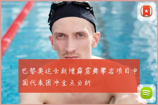 巴黎奥运会新增霹雳舞攀岩项目中国代表团冲金点分析