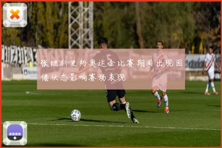 张继科里约奥运会比赛期间出现困倦状态影响赛场表现