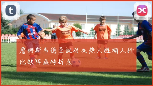 詹姆斯韦德圣诞对决热火胜湖人科比缺阵成转折点